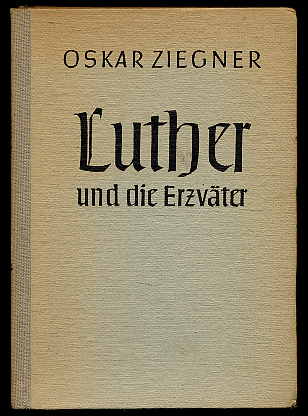 Ziegner, Oskar:  Luther und die Erzväter. Auszüge aus Luthers Auslegungen zum ersten Buch Moses mit einer theologischen Einleitung. 