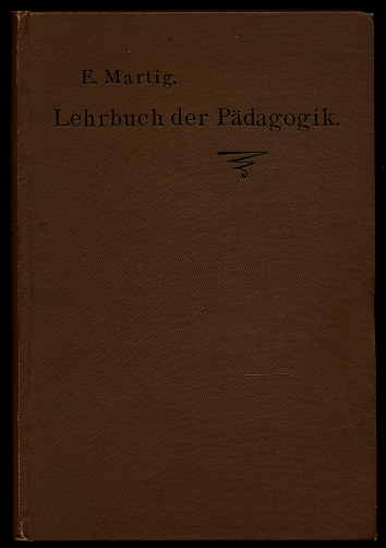 Martig, Emanuel:  Lehrbuch der Pädagogik. Für Lehrer- und Lehrerinnen-Seminare sowie zum Selbstunterricht. 