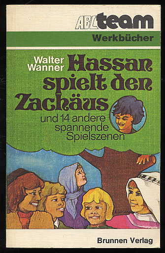 Wanner, Walter:  Hassan spielt den Zachäus und 14 andere spannende Szenen zum Spielen und Lesen für Jungen und Mädchen, für Gruppenarbeit und Unterricht, Kindergottesdienst und Jungschar. ABC team 812. 