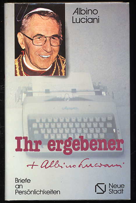 Johannes Paulus, I. <Papa>:  Ihr ergebener Albino Luciani. Briefe an Persönlichkeiten. 