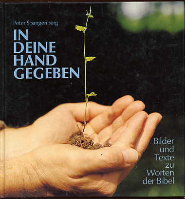 Spangenberg, Peter:  In Deine Hand gegeben. Bilder und Texte zu Worten der Bibel. 