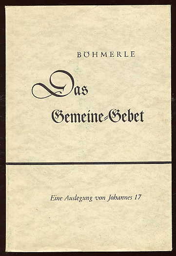 Böhmerle, Theodor:  Das Gemeine-Gebet. Eine Auslegung von Johannes 17. 