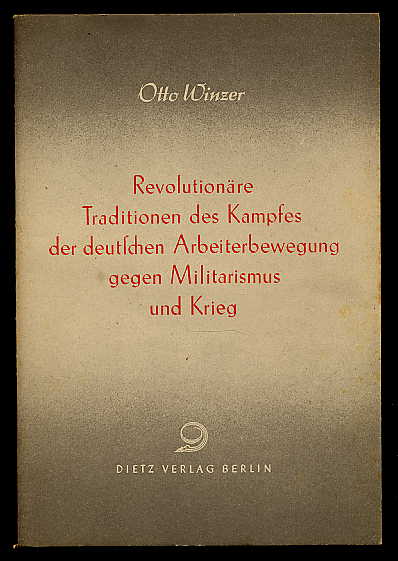 Winzer, Otto:  Revolutionäre Traditionen des Kampfes der deutschen Arbeiterbewegung gegen Militarismus und Krieg. 