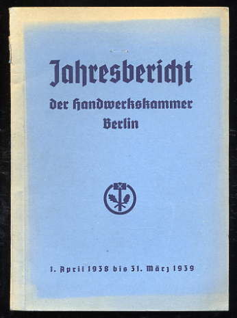   Jahresbericht der Handwerkskammer Berlin. 1. April 1938 bis 31. März 1939. 