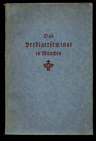 Daumiller, Oskar (Hrsg.):  Das Predigerseminar in München. Festschrift anläßlich seines hundertjährigen Bestehens (1834-1934). 