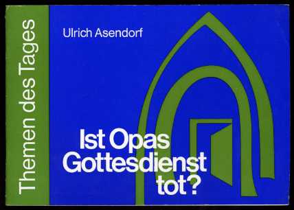 Asendorf, Ulrich:  Ist Opas Gottesdienst tot? Themen des Tages. 