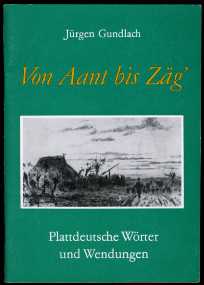 Gundlach, Jürgen:  Von Aant bis Zäg`. Anderthalb Hundert plattdeutscher Wörter in 83 Abschnitten dargestellt. Plattdeutsche Wörter und Wendungen. 