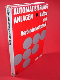 Klein, Rolf:  Automatisierungsanlagen. Aufbau und Verbindungstechnik. 