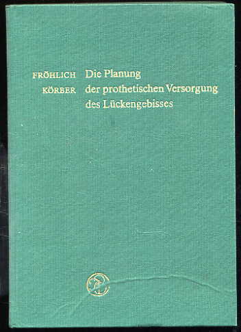 Fröhlich, Eugen Körber und Erich:  Die Planung der prophetischen Versorgung des Lückengebisses. 