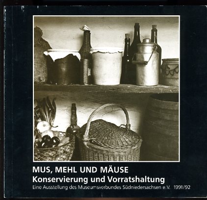   Mus, Mehl und Mäuse. Konservierung und Vorratshaltung. Eine Ausstellung des Museumsverbundes Südniedersachsen 1991/92. 