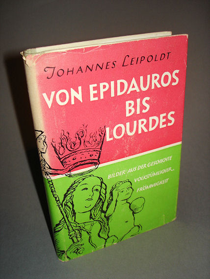 Leipoldt, Johannes:  Von Epidauros bis Lourdes. Bilder aus der Geschichte volkstümlicher Frömmigkeit. 