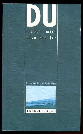 Eckstein, Hans-Joachim:  Du liebst mich, also bin ich. Gedanken, Gebete, Meditationen. 