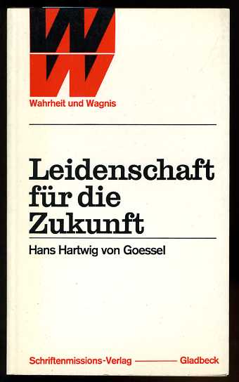Goessel, Hans Hartwig von:  Leidenschaft für die Zukunft. Konflikte von heute - Modelle von Morgen. Wahrheit und Wagnis. 
