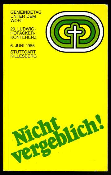 Scheffbuch-Eichele, Beate:  Nicht vergeblich! Ansprachen vom 7. Gemeindetag unter dem Wort. 29. Ludwig-Hofacker-Konferenz am 6. Juni 1985 in Stuttgart auf dem Messegelände Killesberg. 