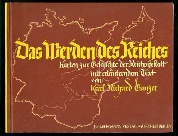 Ganzer, Karl Richard:  Das Werden des Reiches. Einundzwanzig farbige Karten zur Geschichte der Reichsgestalt. Mit erläuterndem Text. 