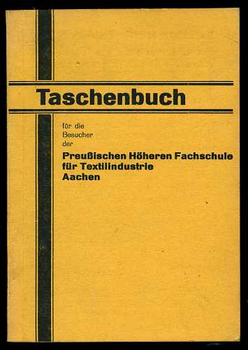   Taschenbuch für die Besucher der Preußischen höheren Fachschule für Textilindustrie Aachen. 