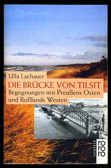 Lachauer, Ulla:  Die Brücke von Tilsit. Begegnungen mit Preußens Osten und Rußlands Westen. Rororo. 