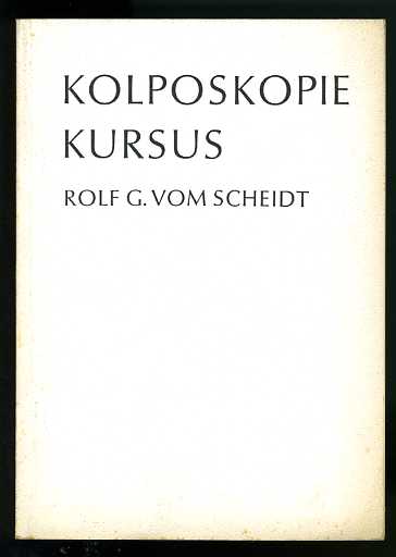 Scheidt, Rolf Gert:  Kolposkopiekursus. Einführung in die Kolposkopie mit farbigen photokolposkopischen Bildern. Kurzgefaßte Anleitung für Ärzte und Studierende. 