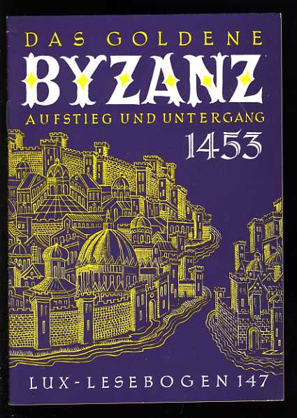 Zierer, Otto:  Das goldene Byzanz. Aufstieg und Niedergang 1453. Lux-Lesebogen 147. Kleine Bibliothek des Wissens. Natur- und kulturkundliche Hefte. 