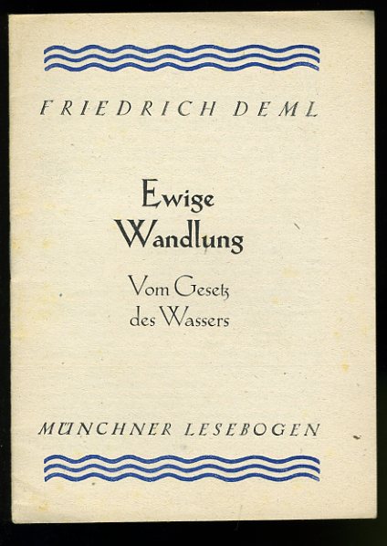 Deml, Friedrich:  Ewige Wandlung. Vom Gesetz des Wassers. Münchner Lesebogen 45. 