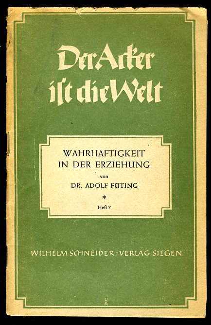 Füting, Adolf:  Wahrhaftigkeit in der Erziehung. Der Acker ist die Welt. Heft 7. 