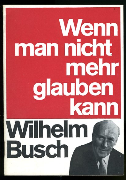 Busch, Wilhelm:  Wenn man nicht mehr glauben kann. Volksmissionarische Schriftenreihe Heft 120. 