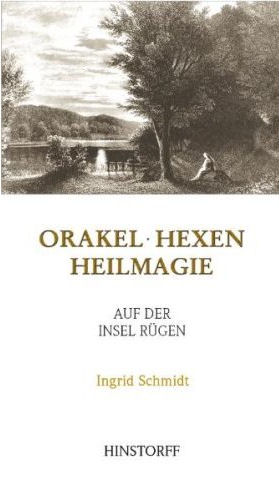 Schmidt, Ingrid:  Orakel, Hexen, Heilmagie auf der Insel Rügen. 
