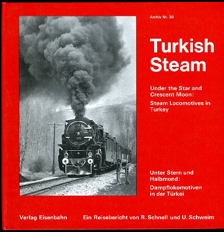 Schnell, Rainer und Ulrich Schweim:  Turkish Steam. Unter Stern und Halbmond: Dampflokomotiven in der Türkei. Ein Reisebericht. Archiv 30. 