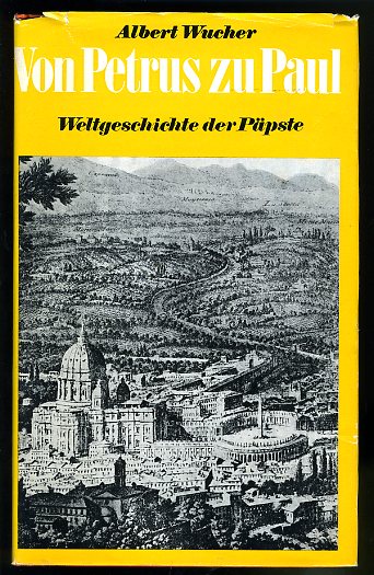 Wucher, Albert:  Von Petrus zu Paul. Weltgeschichte der Päpste. 