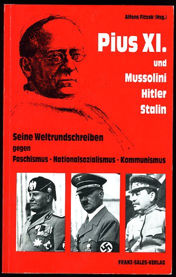 Fitzek (Hrsg.), Alfons:  Pius XI. und Mussolini, Hitler, Stalin. Seine Weltrundschreiben gegen Faschismus, Nationalsozialismus, Kommunismus. 
