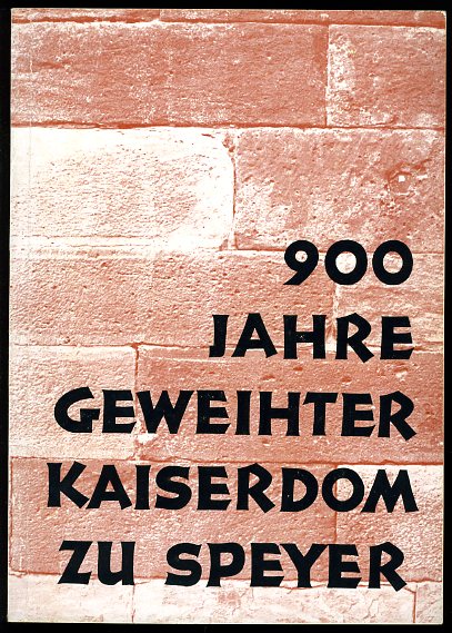   900 Jahre geweihter Kaiserdom zu Speyer 1061 - 1961. Zur Erinnerung an das 900jährige Weihejubiläum und den vorläufigen Abschluß der Restaurierung des Kaiserdomes zu Speyer am 10. September 1961. 