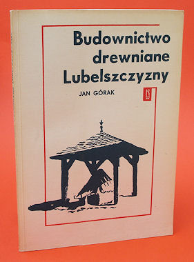 Górak, Jan:  Budownictwo drewniane Lubelszczyzny. Stan badan, bibliografia, inwentaryzacje. 