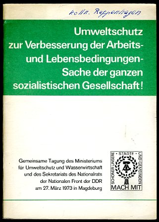   Umweltschutz zur Verbesserung der Arbeits- und Lebensbedingungen - Sache der ganzen sozialistischen Gesellschaft! Gemeinsame Tagung des Ministeriums für Umweltschutz und Wasserwirtschaft und des Sekretariats des Nationalrats der Nationalen Front der DDR am 27. März 1973 in Magdeburg. 