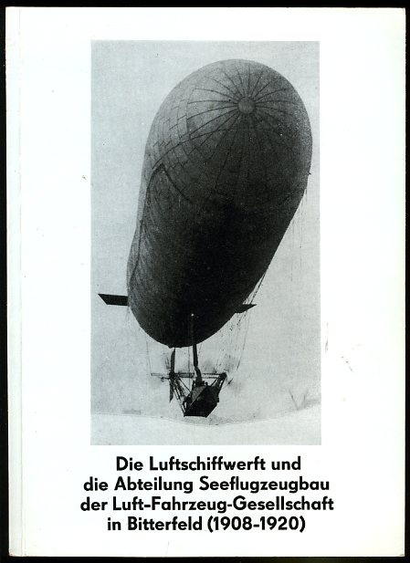 Seifert, Jürgen:  Die Luftschiffwerft und die Abteilung Seeflugzeugbau der Luft-Fahrzeug-Gesellschaft in Bitterfeld (1908-1920). Bitterfelder Traditionen als Luftschiff- und Freiballonstadt. Teil 1. 