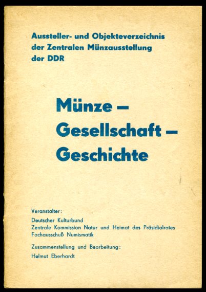 Eberhardt, Helmut:  Münze, Gesellschaft, Geschichte. Aussteller- und Objekteverzeichnis der Zentralen Münzausstellung der DDR. 