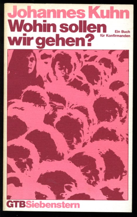 Kuhn, Johannes [Hrsg.]:  Wohin sollen wir gehen? Ein Buch für Konfirmanden. Gütersloher Taschenbücher Siebenstern 242. 