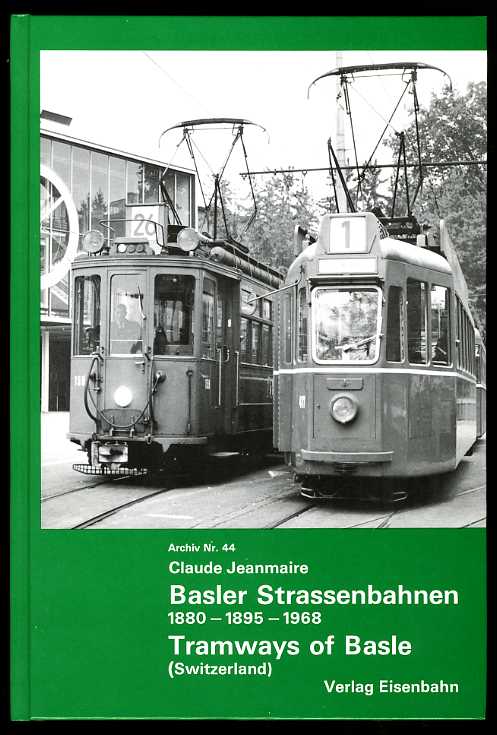 Jeanmaire, Claude:  Basler Strassenbahnen. Ein Fotobuch aus den vergangenen 100 Jahren, 1880 - 1895 - 1968. Tramways of Basle. Photographs of the past 100 years, 1880 - 1895 - 1968. Archiv Nr. 44. 