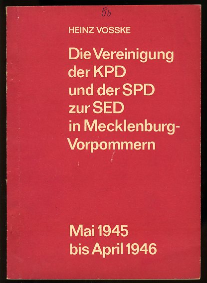 Voßke, Heinz:  Die Vereinigung der KPD und der SPD zur SED in Mecklenburg-Vorpommern. Mai 1945 bis April 1946. Bezirkskabinett für Weiterbildung der Lehrer und Erzieher Rostock. Heft 2. 