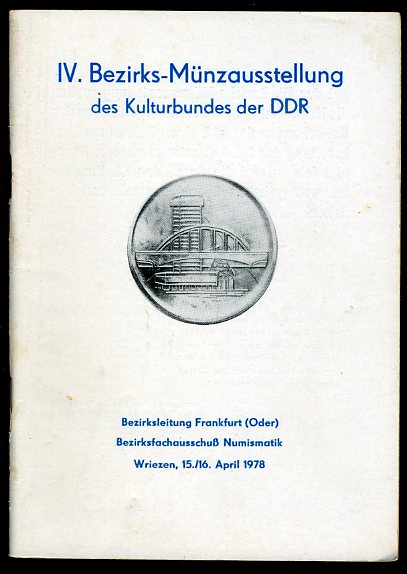   IV. Bezirks-Münzausstellung des Kulturbundes der DDR. Bezirksleitung Frankfurt (Oder) Bezirksfachausschuß Numismatik. Wriezen 15./16. April 1978. 