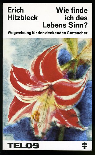 Hitzbleck, Erich:  Wie finde ich des Lebens Sinn? Wegweisung für den denkenden Gottsucher. TELOS-Bücher 151. 