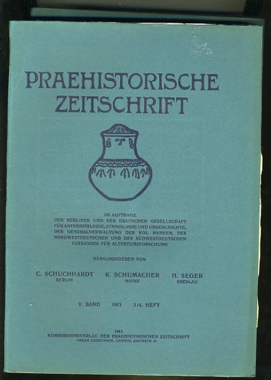 Schuchhardt, Carl, K. Schumacher und H. (Hrsg.) Seger:  Praehistorische Zeitschrift. Bd. 5. 1913 in den Heften 1/2 und 3/4. 
