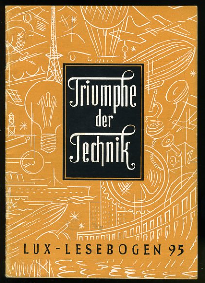 Büscher, Gustav:  Triumphe der Technik. Hirngespinste werden Wirklichkeit. Lux-Lesebogen 95. Kleine Bibliothek des Wissens. Natur- und kulturkundliche Hefte. Technik. 