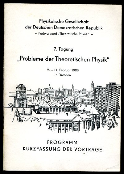Verschiedene:  Physikalische Gesellschaft der DDR, Fachverband Theorethische Physik, 7. Tagung "Probbleme der Theoretischen Physik" 1988 in Dresden - Programm und Kurzfassung der Vorträge. 