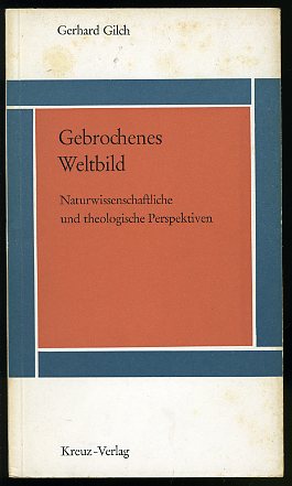 Gilch, Gerhard:  Gebrochenes Weltbild. Naturwissenschaftliche und theologische Perspektiven. 