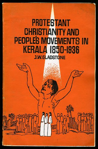 Gladstone, John Wilson:  Protestant christianity and people`s movements in Kerala. A study of Christian mass movements in relation to Neo-Hindu socio-religious movements in Kerala 1850 - 1936. Seminary publications. 