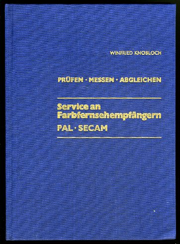 Knobloch, Winfried:  Prüfen Messen Abgleichen. Service an Farbfernsehempfängern PAL.SECAM. 