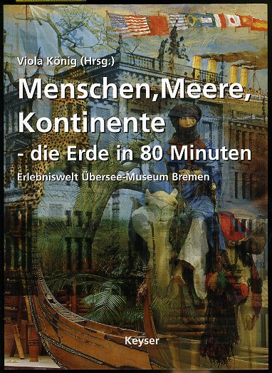 König, Viola (Hrsg.):  Menschen, Meere, Kontinente - die Erde in 80 Minuten. Erlebniswelt Übersee-Museum. 