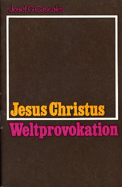 Cascales, Josef G.:  Jesus Christus. Weltprovokation. 