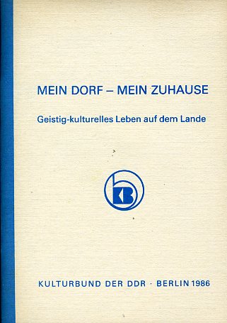   Mein Dorf - mein Zuhause. Geistig-kulturelles Leben auf dem Lande. Zentraler Erfahrungsaustausch des Kulturbundes der DDR in Neubrandenburg am 21. u. 22. März 1986. 
