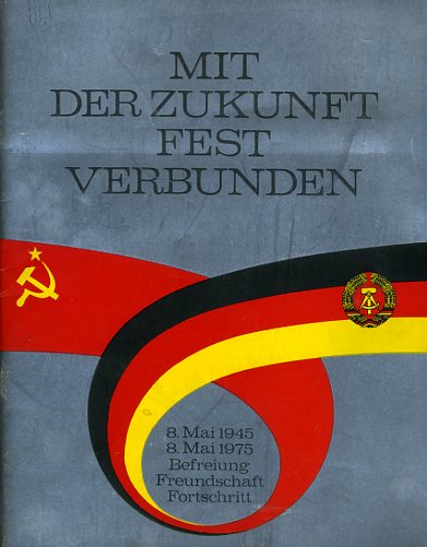 Gärber, H., K. Holst und H. Dähn:  Mit der Zukunft fest verbunden. 8. Mai 1945 - 8. Mai 1975. Befreiung, Freundschaft, Fortschritt. 